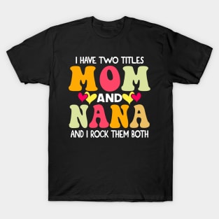 I Have Two Titles Mom And Nana and I Rock Them Both groovy Mothers day gift T-Shirt